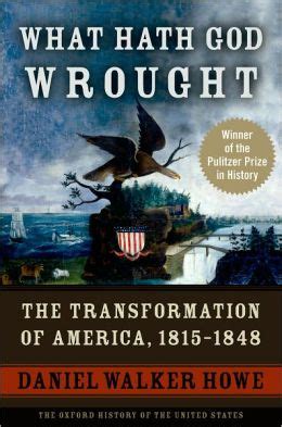  What Hath God Wrought: The Transformation of America, 1815–1848 A Riveting Narrative Through Technological Innovation and Social Upheaval